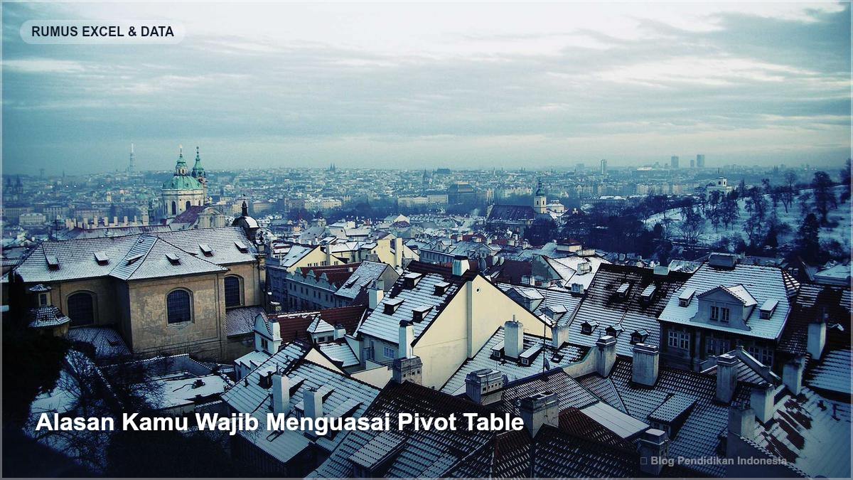 Alasan Kamu Wajib Menguasai Pivot Table - Panduan Praktis Pivot Table Excel untuk Pemula